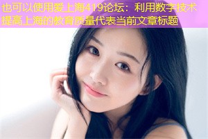 利用数字技术提高上海的教育质量 利用数字技术提高上海的教育质量